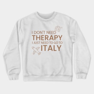 I Don’t Need Therapy I Just Need To Go to Italy  Funny Travel shirt | Gift for Travel Lover| Italian Travel Crewneck Sweatshirt